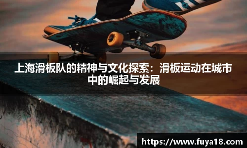上海滑板队的精神与文化探索：滑板运动在城市中的崛起与发展